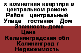 2-х комнатная квартира в центральном районе › Район ­ центральный › Улица ­ гостиная › Дом ­ 6 › Этажность дома ­ 5 › Цена ­ 16 000 - Калининградская обл., Калининград г. Недвижимость » Квартиры аренда   